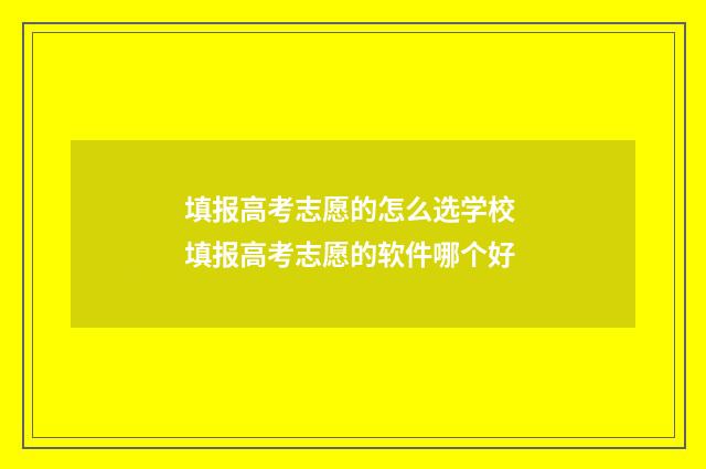 填报高考志愿的怎么选学校 填报高考志愿的软件哪个好