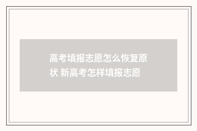 高考填报志愿怎么恢复原状 新高考怎样填报志愿