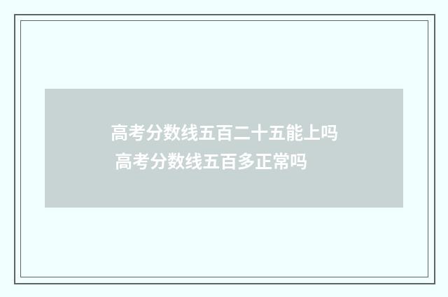 高考分数线五百二十五能上吗 高考分数线五百多正常吗