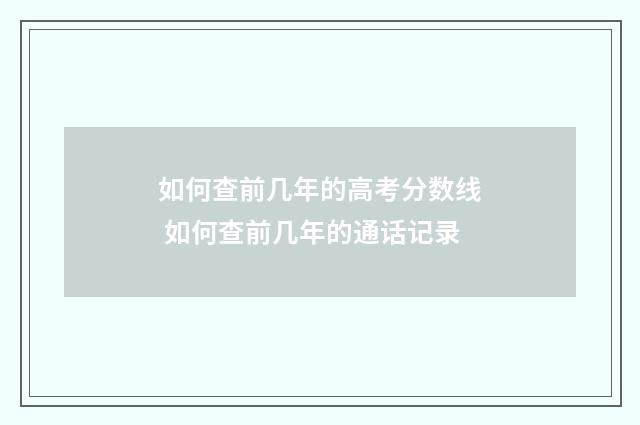 如何查前几年的高考分数线 如何查前几年的通话记录