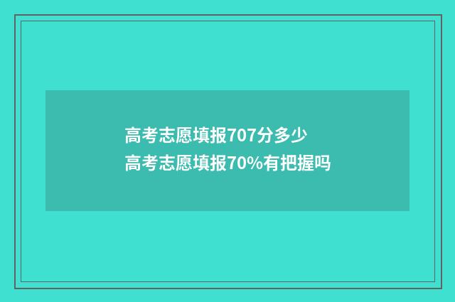 高考志愿填报707分多少 高考志愿填报70%有把握吗
