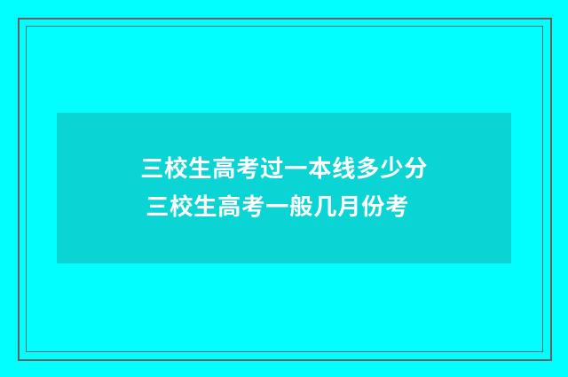 三校生高考过一本线多少分 三校生高考一般几月份考