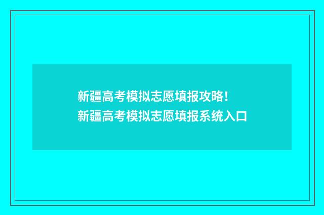 新疆高考模拟志愿填报攻略! 新疆高考模拟志愿填报系统入口