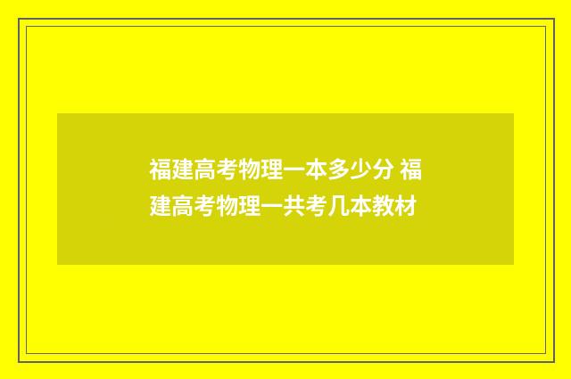 福建高考物理一本多少分 福建高考物理一共考几本教材