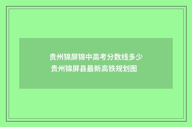 贵州锦屏锦中高考分数线多少 贵州锦屏县最新高铁规划图