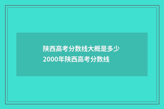 陕西高考分数线大概是多少 2000年陕西高考分数线