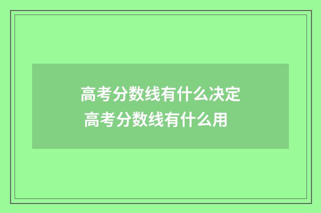高考分数线有什么决定 高考分数线有什么用