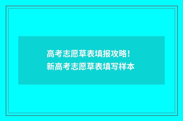高考志愿草表填报攻略! 新高考志愿草表填写样本