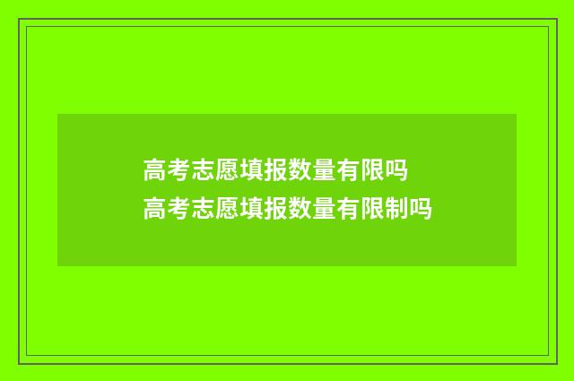 高考志愿填报数量有限吗 高考志愿填报数量有限制吗