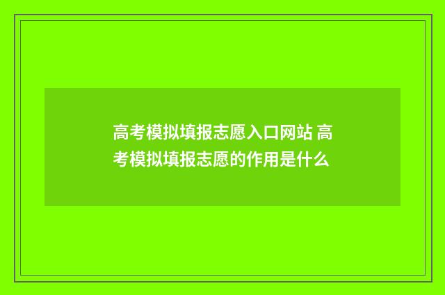 高考模拟填报志愿入口网站 高考模拟填报志愿的作用是什么