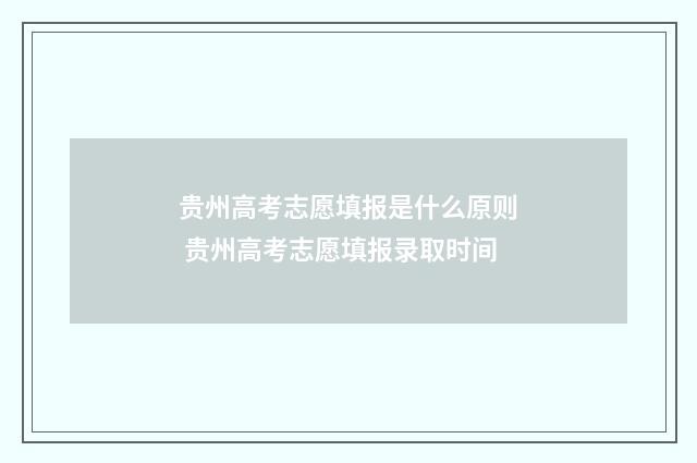 贵州高考志愿填报是什么原则 贵州高考志愿填报录取时间