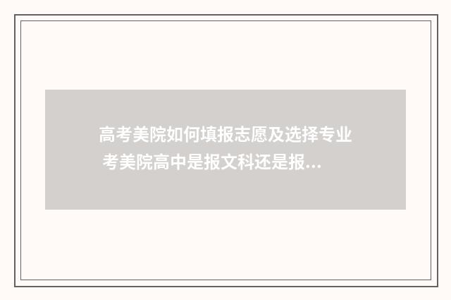高考美院如何填报志愿及选择专业 考美院高中是报文科还是报理科