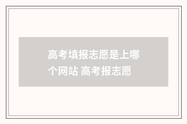 高考填报志愿是上哪个网站 高考报志愿