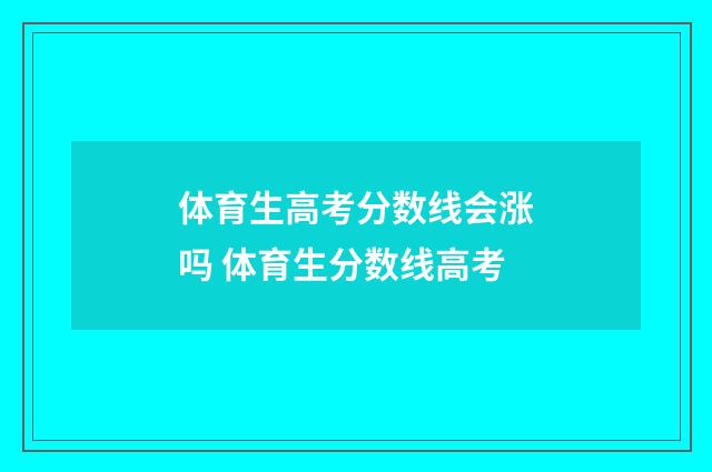 体育生高考分数线会涨吗 体育生分数线高考