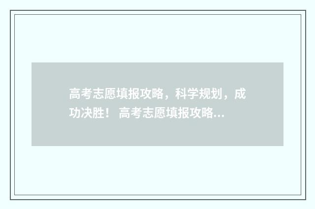 高考志愿填报攻略,科学规划,成功决胜! 高考志愿填报攻略重庆