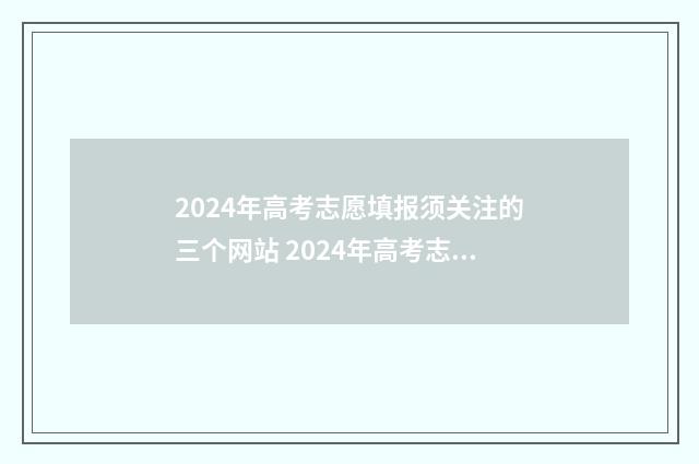 2024年高考志愿填报须关注的三个网站 2024年高考志愿可以报几个志愿