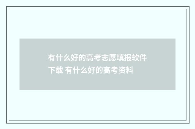 有什么好的高考志愿填报软件下载 有什么好的高考资料