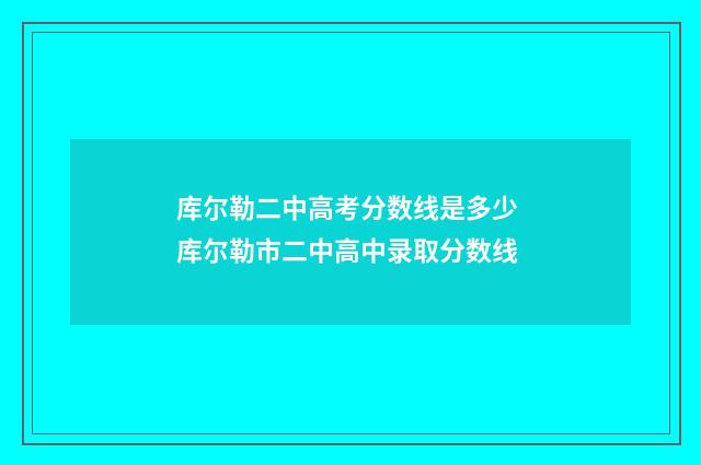 库尔勒二中高考分数线是多少 库尔勒市二中高中录取分数线