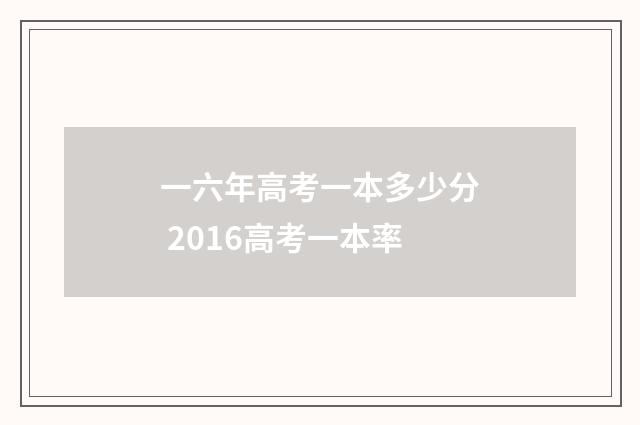 一六年高考一本多少分 2016高考一本率