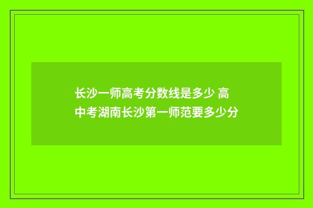 长沙一师高考分数线是多少 高中考湖南长沙第一师范要多少分
