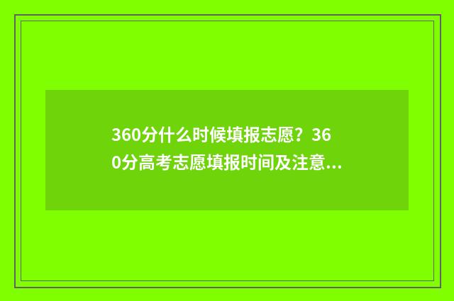 360分什么时候填报志愿？360分高考志愿填报时间及注意事项 360分是几时