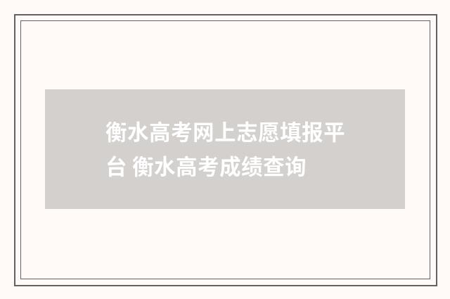 衡水高考网上志愿填报平台 衡水高考成绩查询