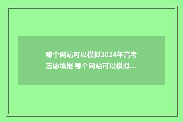 哪个网站可以模拟2024年高考志愿填报 哪个网站可以模拟买足球彩票