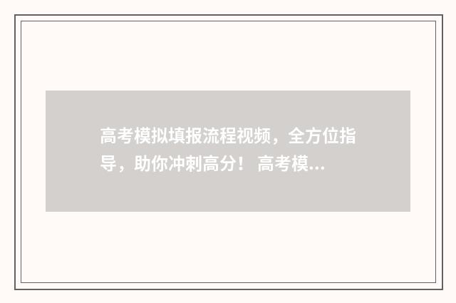 高考模拟填报流程视频,全方位指导,助你冲刺高分! 高考模拟填报流程及心得