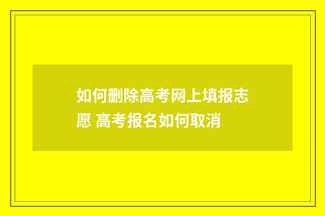 如何删除高考网上填报志愿 高考报名如何取消
