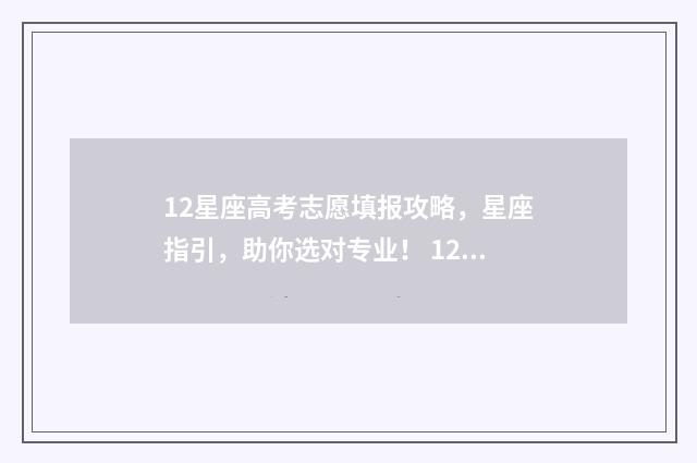 12星座高考志愿填报攻略，星座指引，助你选对专业！ 12星座高考多少排名