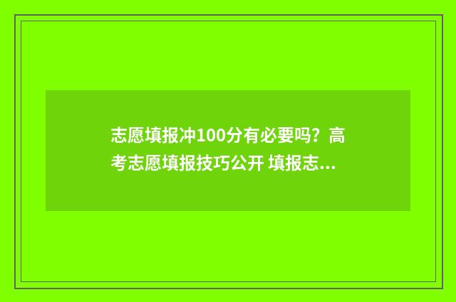 志愿填报冲100分有必要吗?高考志愿填报技巧公开 填报志愿一般冲多少名