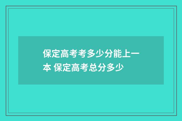 保定高考考多少分能上一本 保定高考总分多少
