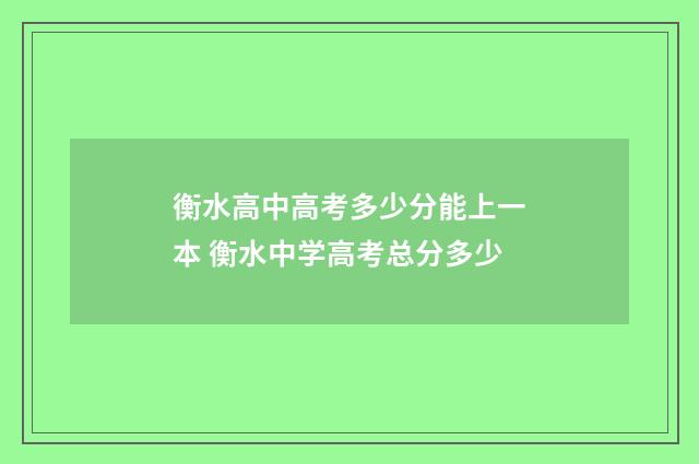衡水高中高考多少分能上一本 衡水中学高考总分多少