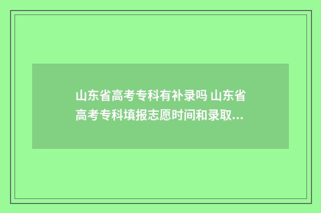 山东省高考专科有补录吗 山东省高考专科填报志愿时间和录取时间