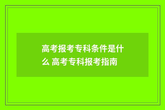 高考报考专科条件是什么 高考专科报考指南