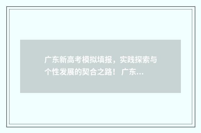 广东新高考模拟填报，实践探索与个性发展的契合之路！ 广东省高考模拟