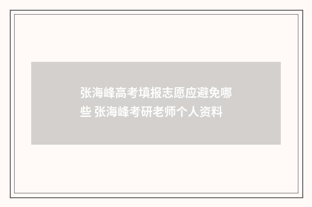张海峰高考填报志愿应避免哪些 张海峰考研老师个人资料