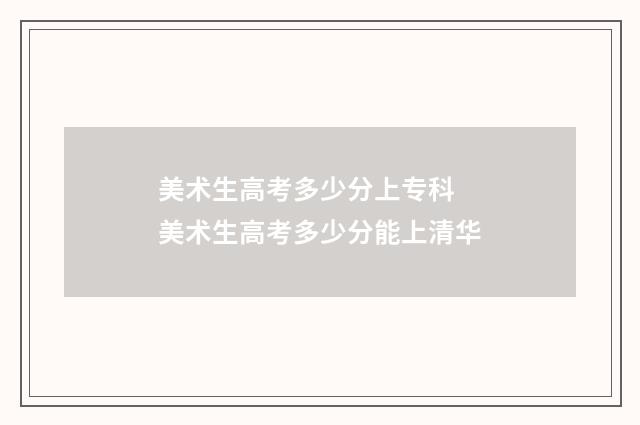 美术生高考多少分上专科 美术生高考多少分能上清华