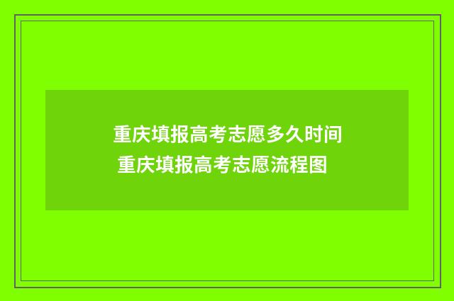 重庆填报高考志愿多久时间 重庆填报高考志愿流程图