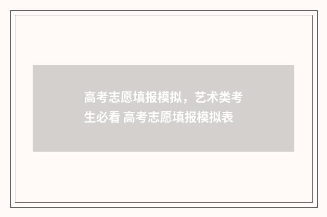高考志愿填报模拟，艺术类考生必看 高考志愿填报模拟表