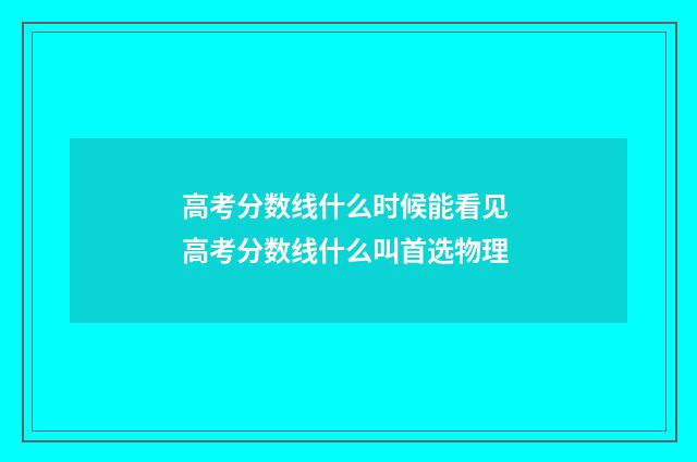 高考分数线什么时候能看见 高考分数线什么叫首选物理