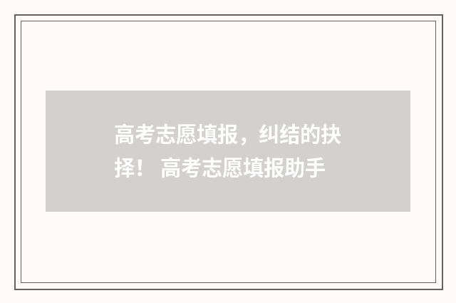 高考志愿填报,纠结的抉择! 高考志愿填报助手