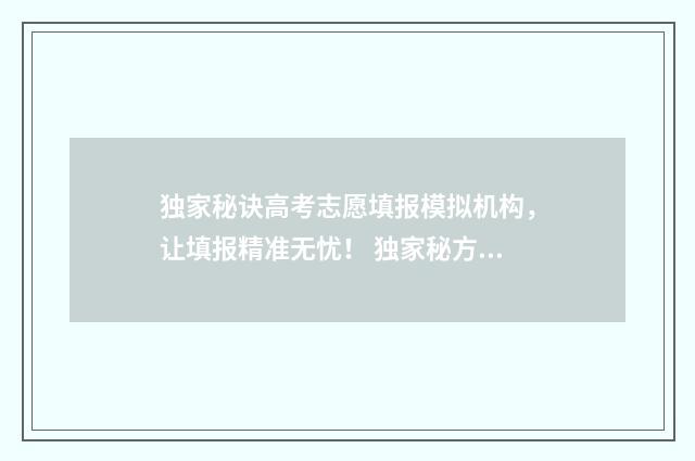 独家秘诀高考志愿填报模拟机构，让填报精准无忧！ 独家秘方阅读理解答案