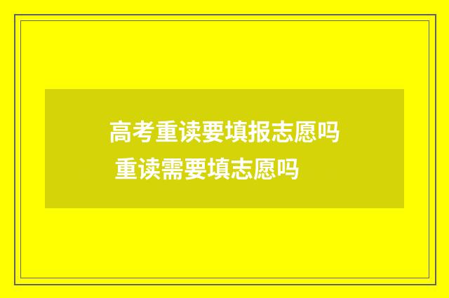 高考重读要填报志愿吗 重读需要填志愿吗