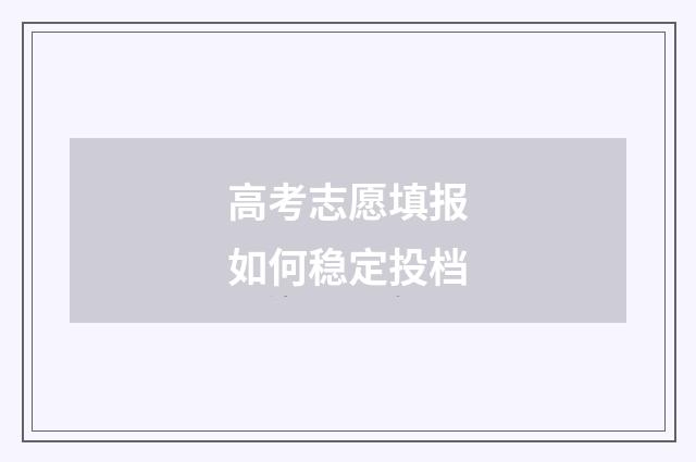 高考志愿填报如何稳定投档