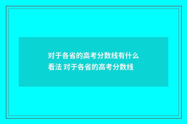 对于各省的高考分数线有什么看法 对于各省的高考分数线
