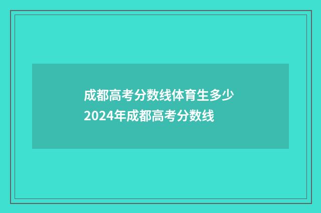成都高考分数线体育生多少 2024年成都高考分数线