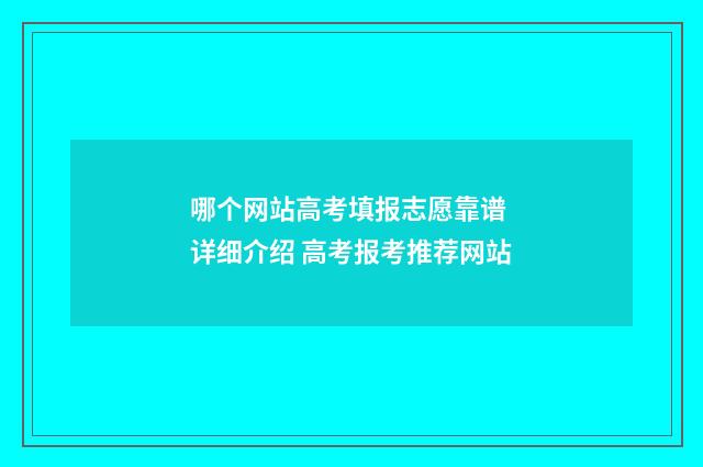 哪个网站高考填报志愿靠谱 详细介绍 高考报考推荐网站
