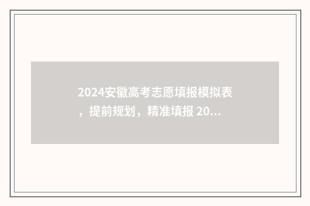 2024安徽高考志愿填报模拟表,提前规划,精准填报 2024安徽高考志愿填报指南