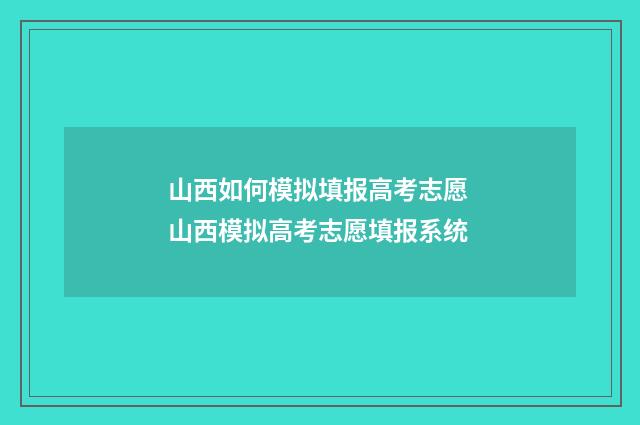山西如何模拟填报高考志愿 山西模拟高考志愿填报系统